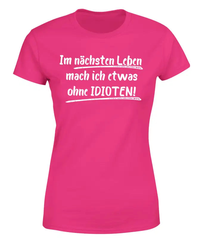 Im nächsten Leben mach ich etwas ohne IDIOTEN T - Shirt Damen Organic - S / Bright Pink