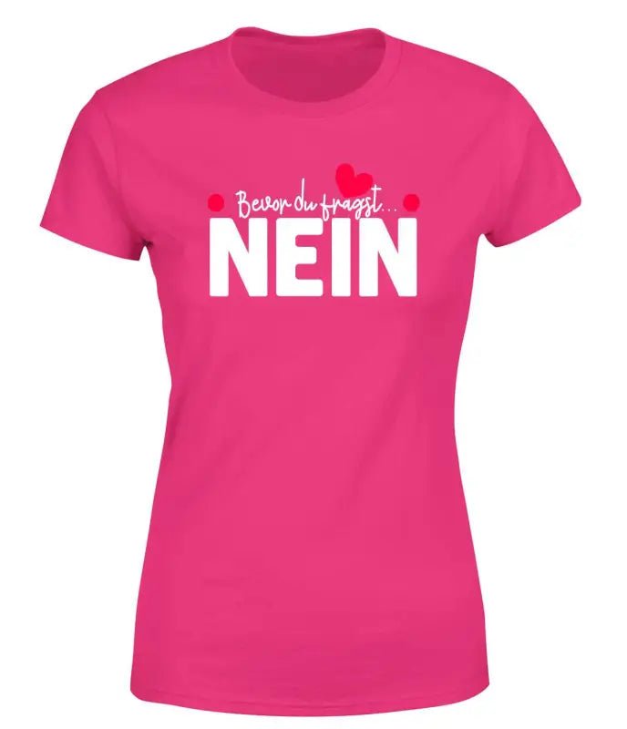 Bevor du fragst, NEIN T-Shirt Damen - tshirtladen - T-Shirt