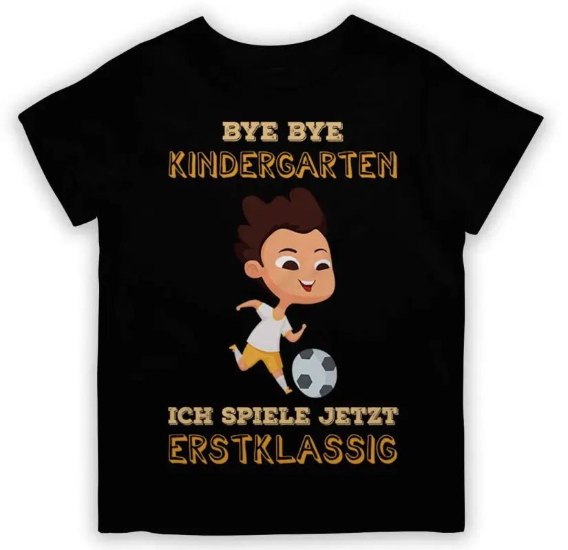 Bye Bye Kindergarten Ich spiele jetzt ERSTKLASSIG 3.0 Fußball Kinder T-Shirt - tshirtladen - 