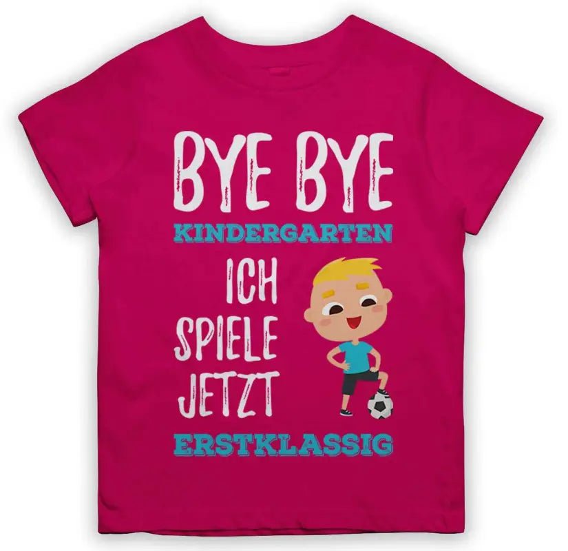 Bye Bye Kindergarten Ich spiele jetzt ERSTKLASSIG Fußball Kinder T-Shirt - tshirtladen - 
