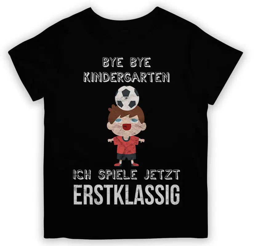 Bye Kindergarten Ich spiele jetzt ERSTKLASSIG 2.0 Fußball Kinder T - Shirt - 110 - 116 / Schwarz