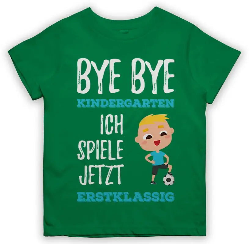 Bye Bye Kindergarten Ich spiele jetzt ERSTKLASSIG Fußball Kinder T-Shirt