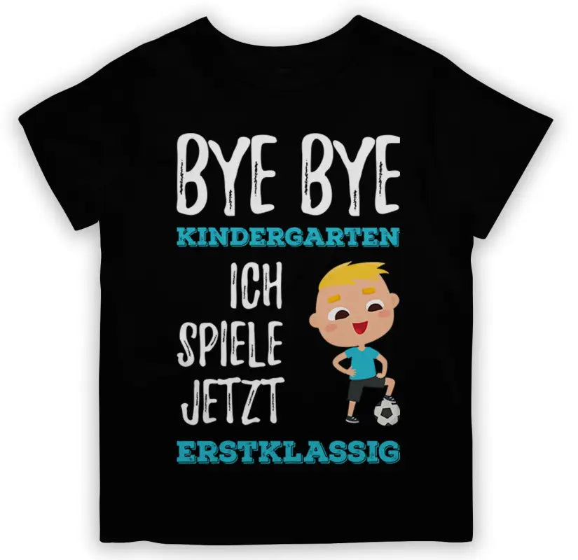 Bye Kindergarten Ich spiele jetzt ERSTKLASSIG Fußball Kinder T - Shirt - 110 - 116 / Schwarz