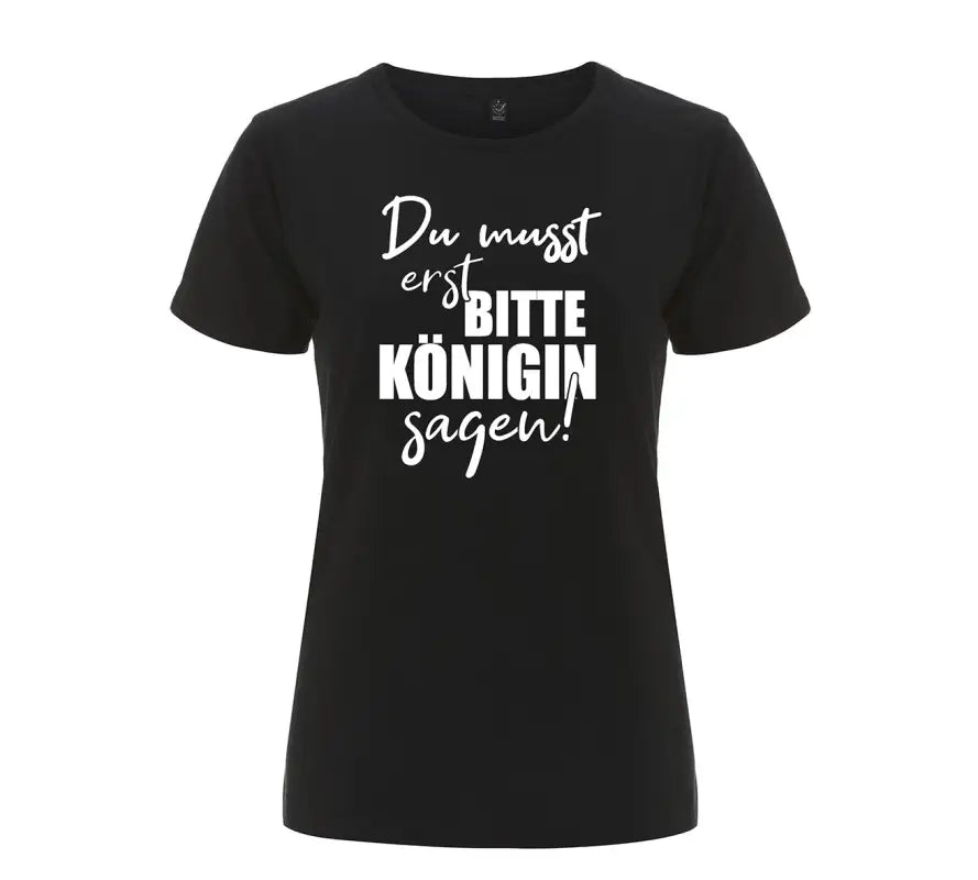 Du musst erst Bitte Königin sagen Damen T - Shirt - S / Schwarz