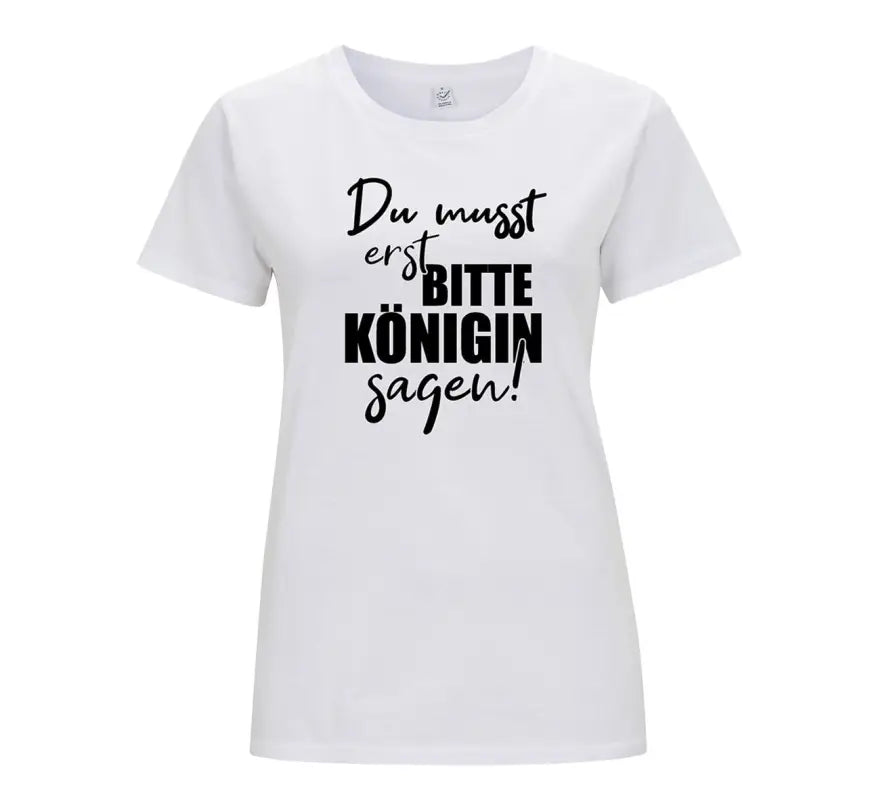 Du musst erst Bitte Königin sagen Damen T - Shirt - S / Weiss