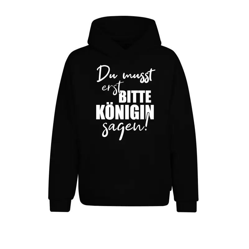 Du musst erst bitte Königin sagen Statement Hoodie Unisex - tshirtladen - 