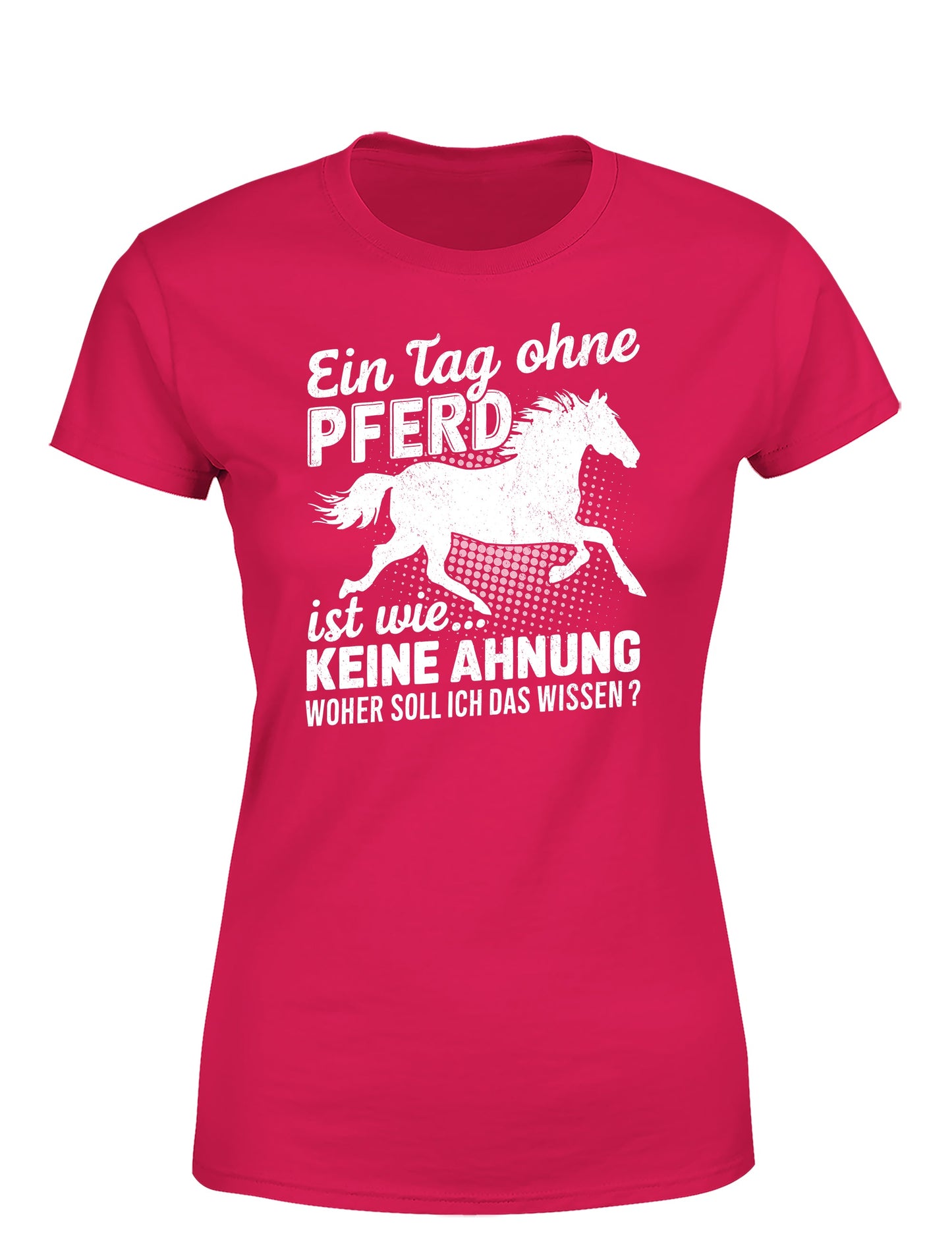 Ein Tag ohne mein Pferd ist wie... Keine Ahnung Statement Damen T-Shirt - tshirtladen