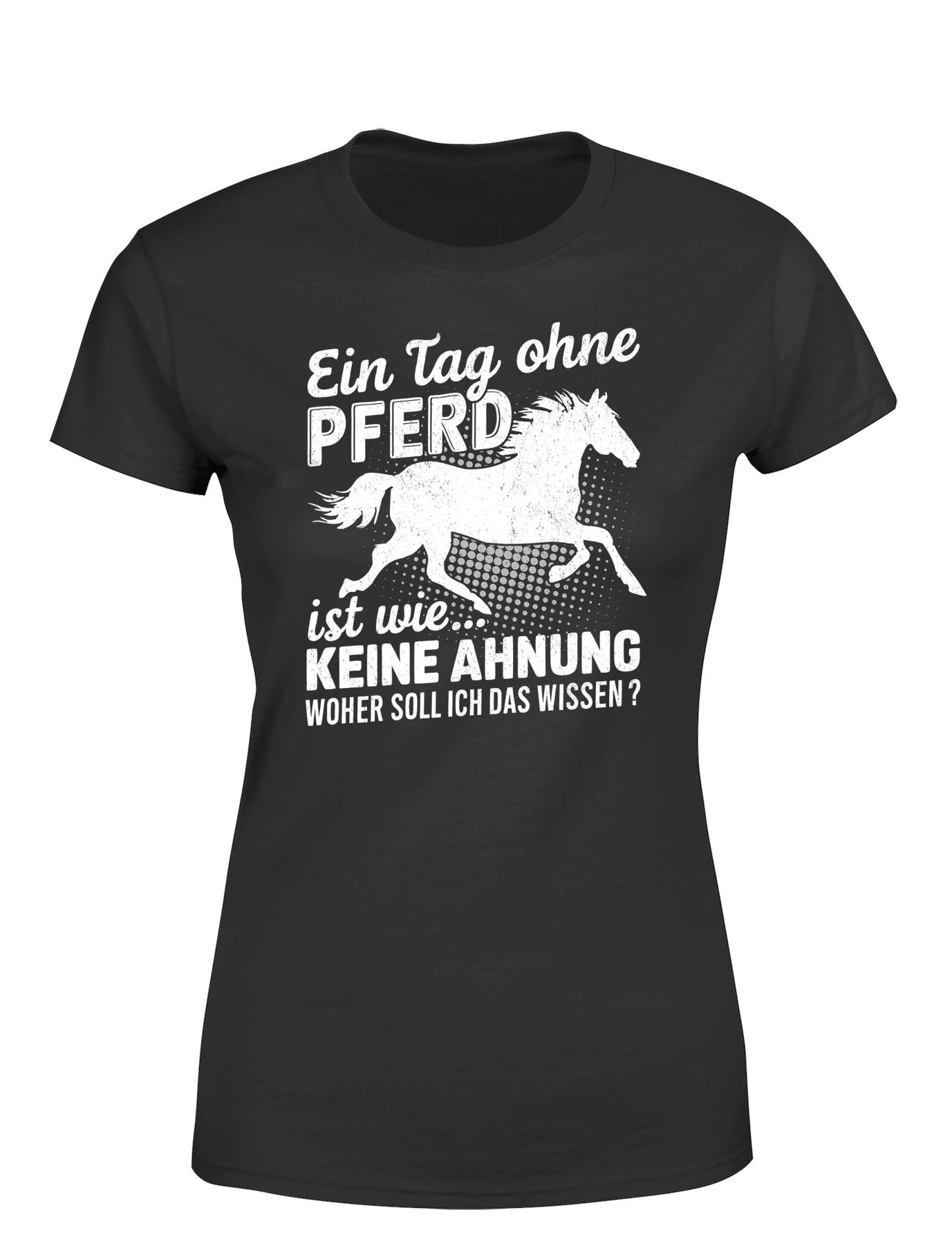 Ein Tag ohne mein Pferd ist wie... Keine Ahnung Statement Damen T-Shirt - tshirtladen - T-Shirt