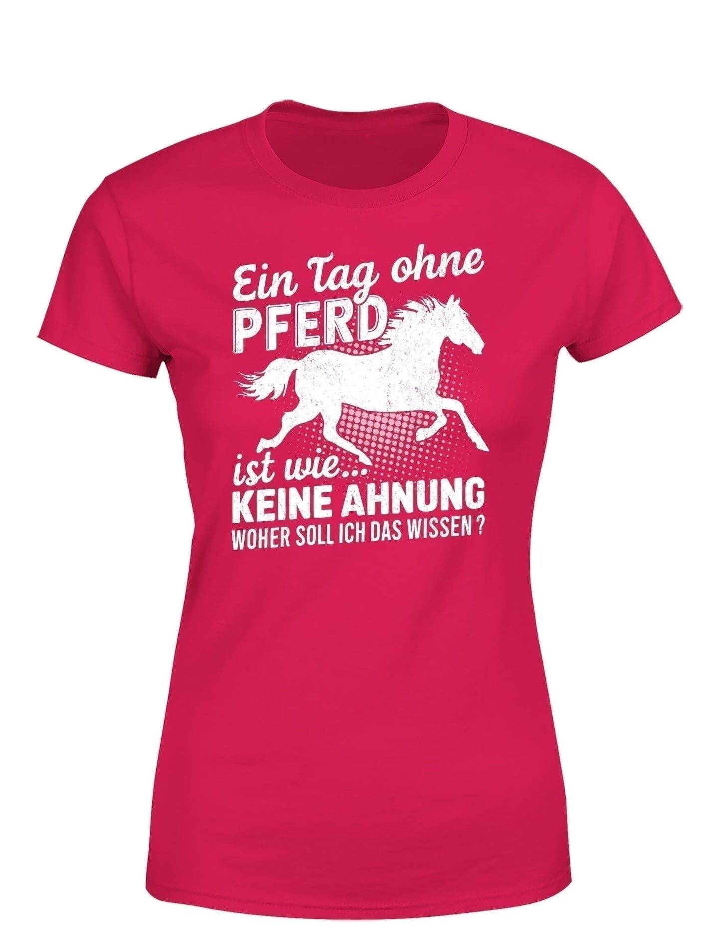 Ein Tag ohne mein Pferd ist wie... Keine Ahnung Statement Damen T-Shirt - tshirtladen - T-Shirt