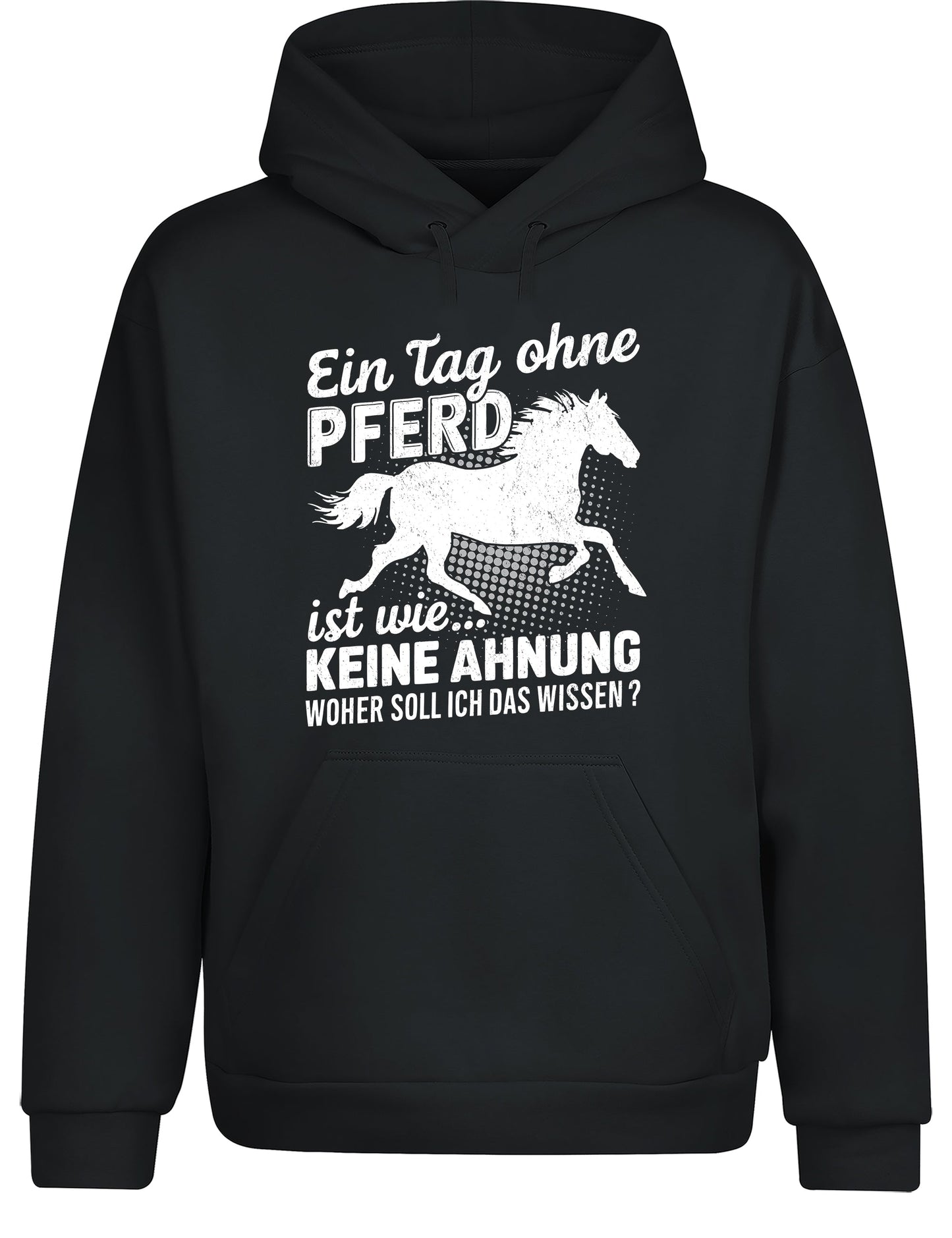 Ein Tag ohne mein Pferd ist wie... Keine Ahnung Statement Hoodie Kapuzenpullover Unisex - tshirtladen