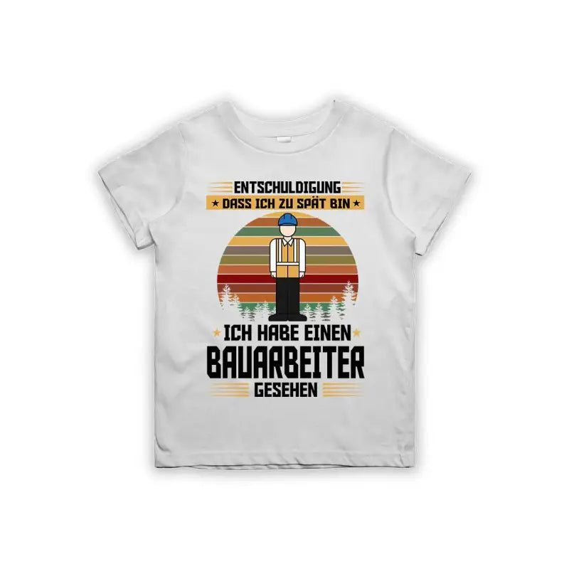 Entschuldigung dass ich zu spät bin... ich habe einen Bauarbeiter gesehen Kinder T-Shirt - tshirtladen - 