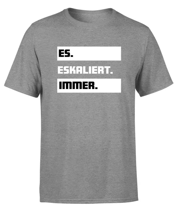 Es eskaliert Immer! T-Shirt Herren Funshirt