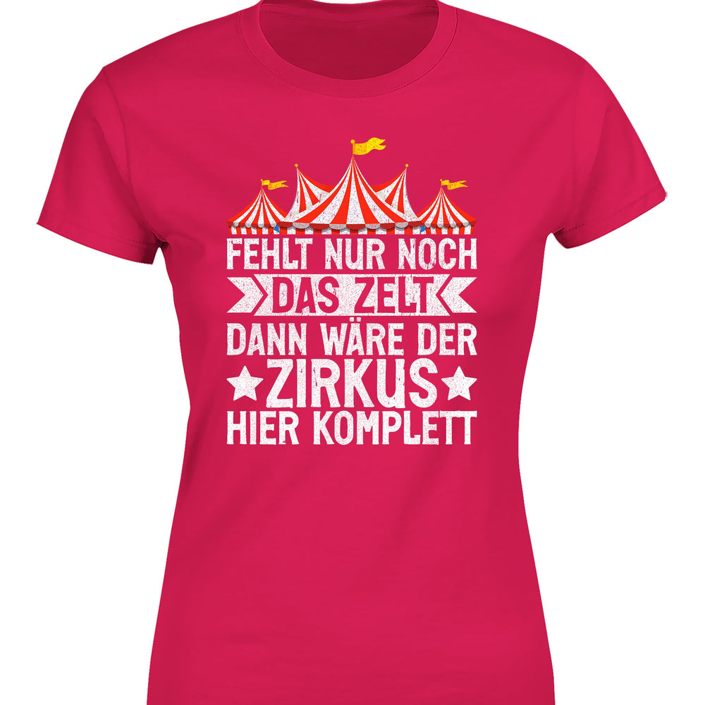 
                      
                        Fehlt nur noch das Zelt, dann wäre der Zirkus komplett Damen T-Shirt
                      
                    