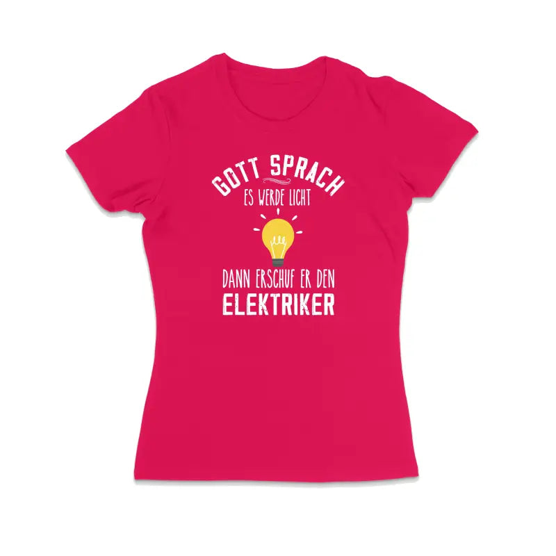 Gott sprach es werde Licht dann erschuf er den Elektriker Handwerker Damen T - Shirt - S / Bright Pink