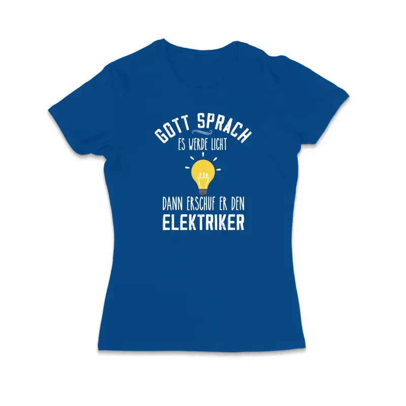 Gott sprach es werde Licht dann erschuf er den Elektriker Handwerker Damen T - Shirt - S / Royal