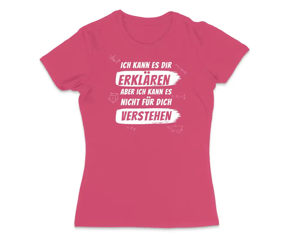 Ich kann es dir erklären aber nicht für dich verstehen Damen T - Shirt - S / Bright Pink