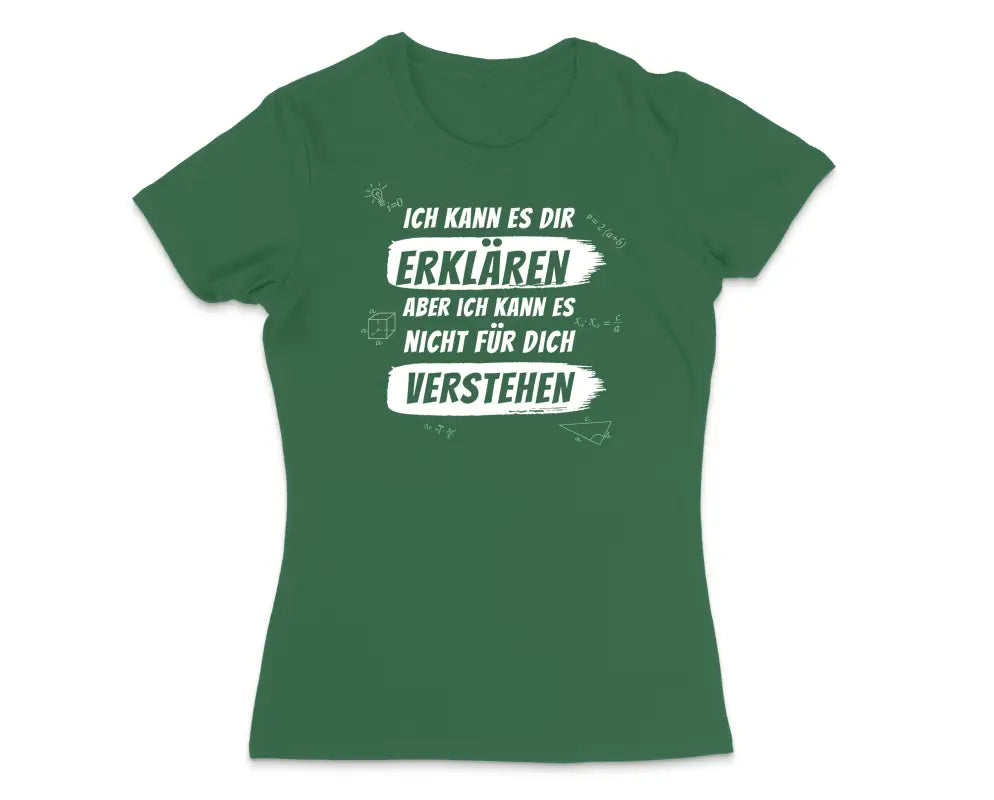 Ich kann es dir erklären aber nicht für dich verstehen Damen T - Shirt - S / Grün