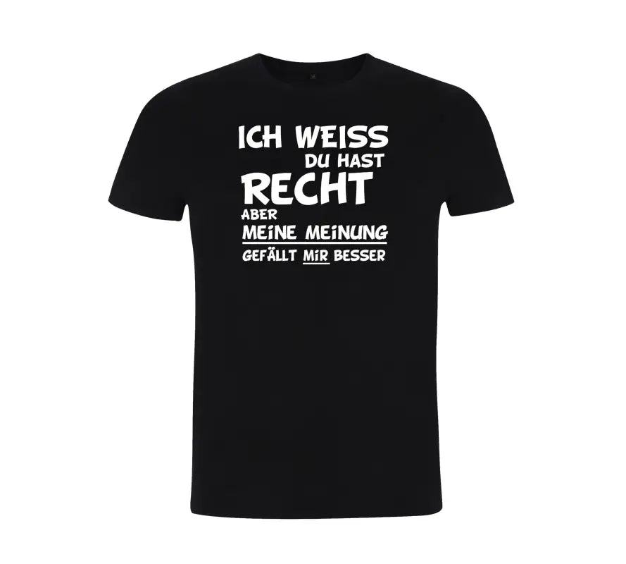 Ich weiss du hast recht aber meine Meinung gefällt mir besser Herren T - Shirt - S / Schwarz