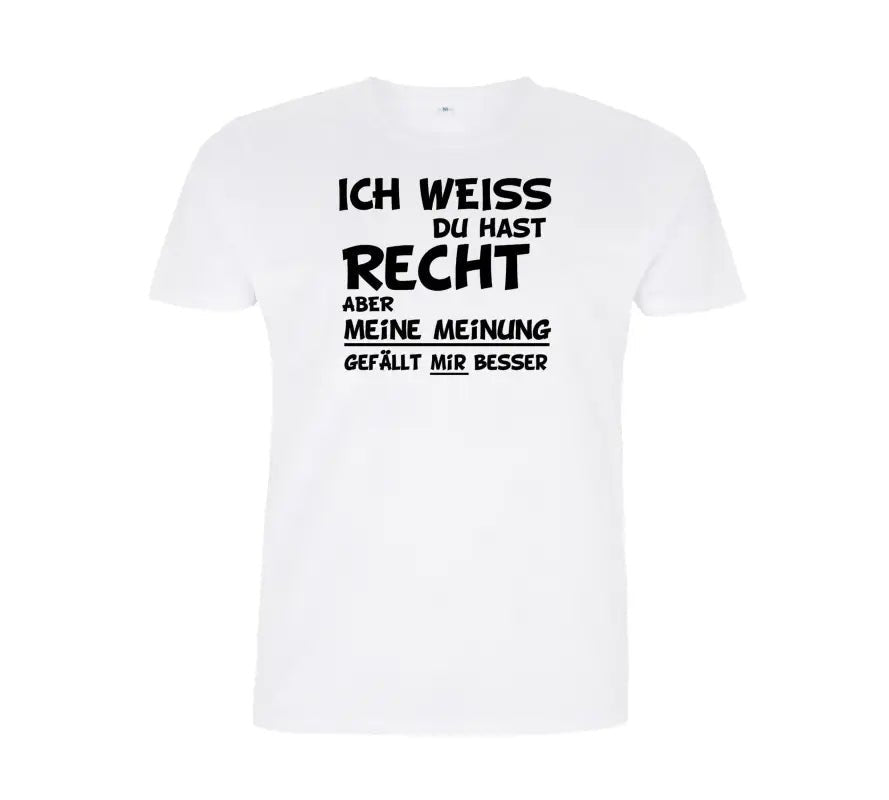 Ich weiss du hast recht aber meine Meinung gefällt mir besser Herren T-Shirt - tshirtladen - 