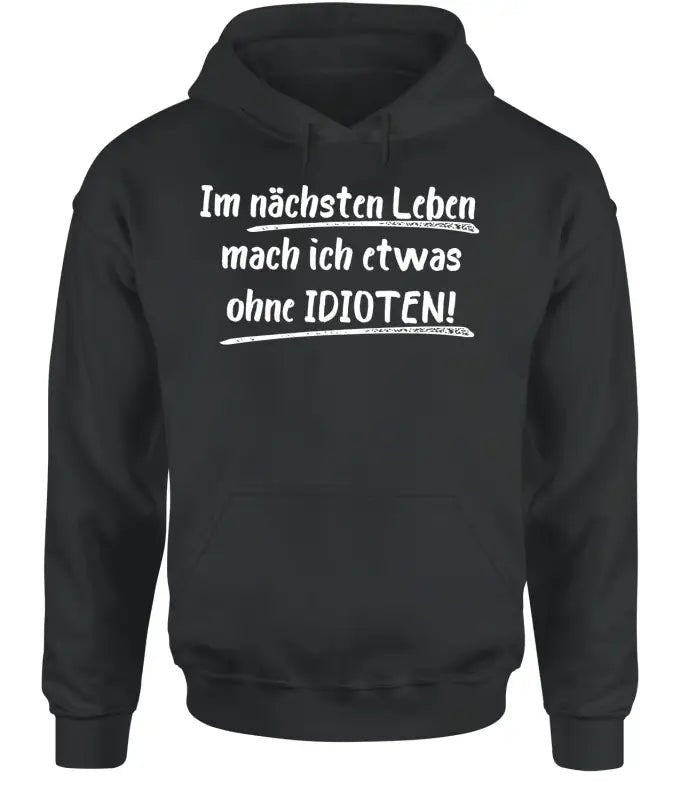 Im nächsten Leben mach ich etwas ohne IDIOTEN Hoodie Unisex - tshirtladen - 