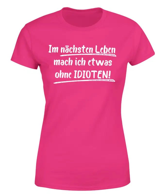 Im nächsten Leben mach ich etwas ohne IDIOTEN T-Shirt Damen Organic - tshirtladen - 