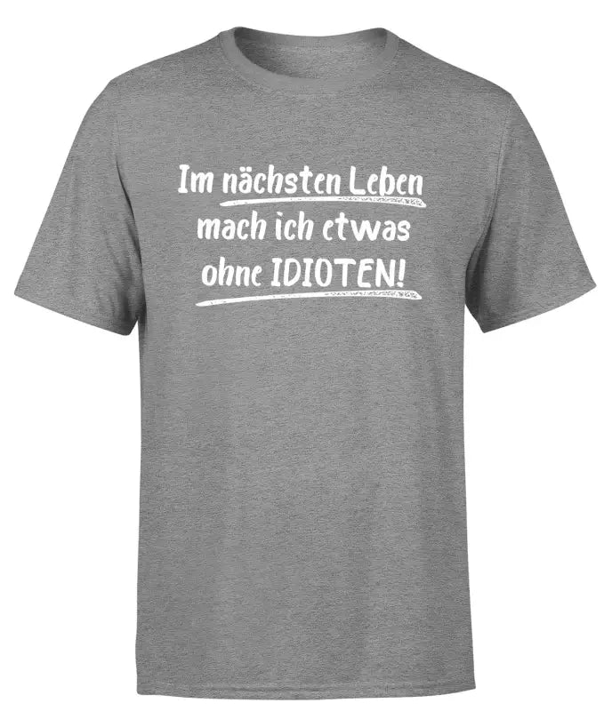 Im nächsten Leben mach ich etwas ohne IDIOTEN T - Shirt Herren Organic - S / Grau