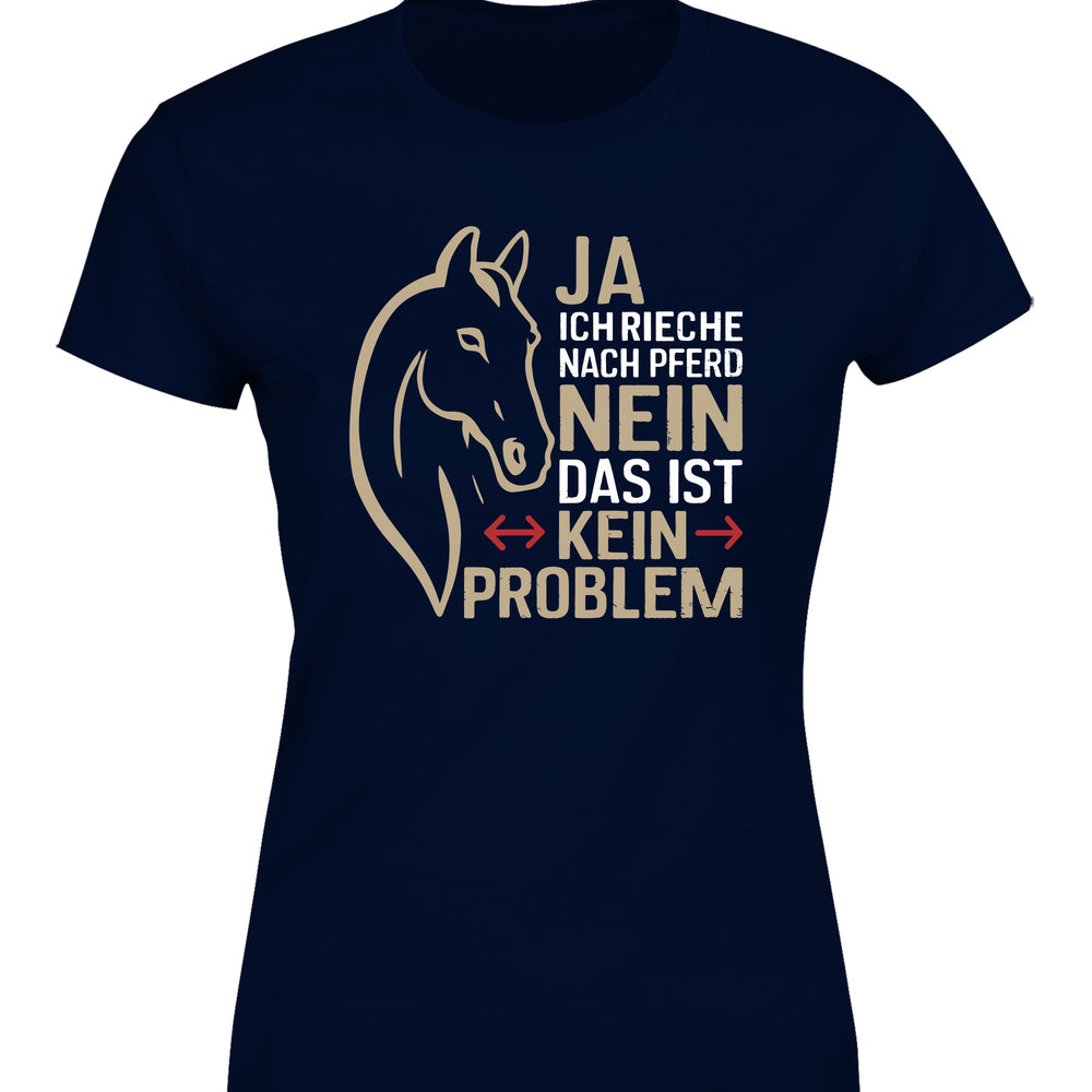 Ja ich rieche nach Pferd Nein das ist kein Problem Damen T-Shirt - tshirtladen