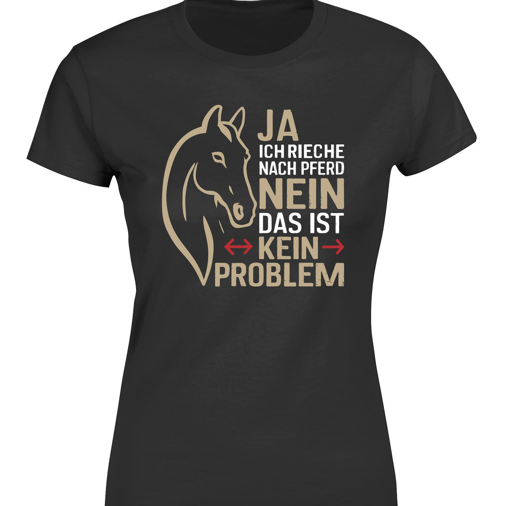 Ja ich rieche nach Pferd Nein das ist kein Problem Damen T-Shirt - tshirtladen