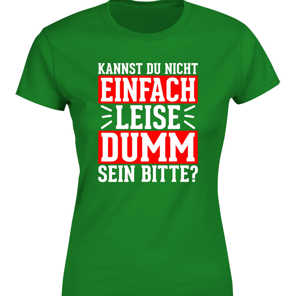 
                      
                        Kannst du nicht einfach leise dumm sein bitte? Damen T-Shirt
                      
                    