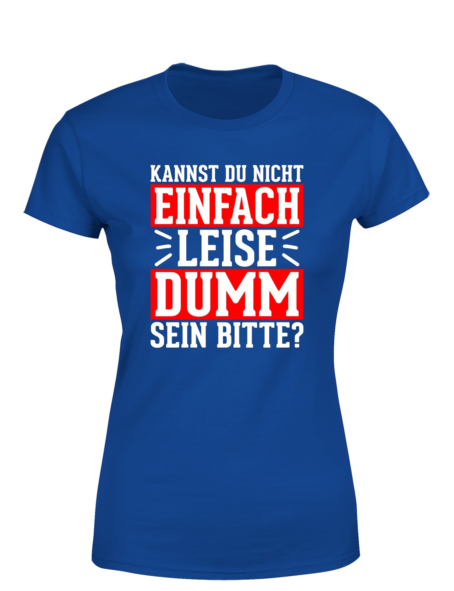 Kannst du nicht einfach leise dumm sein bitte? Damen T-Shirt