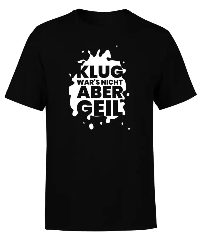 Klug wars nicht aber geil! Partyshirt T - Shirt Herren - S / Schwarz