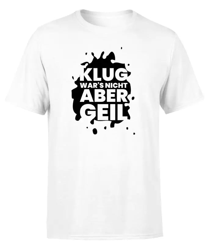 Klug wars nicht aber geil! Partyshirt T - Shirt Herren - S / Weiss