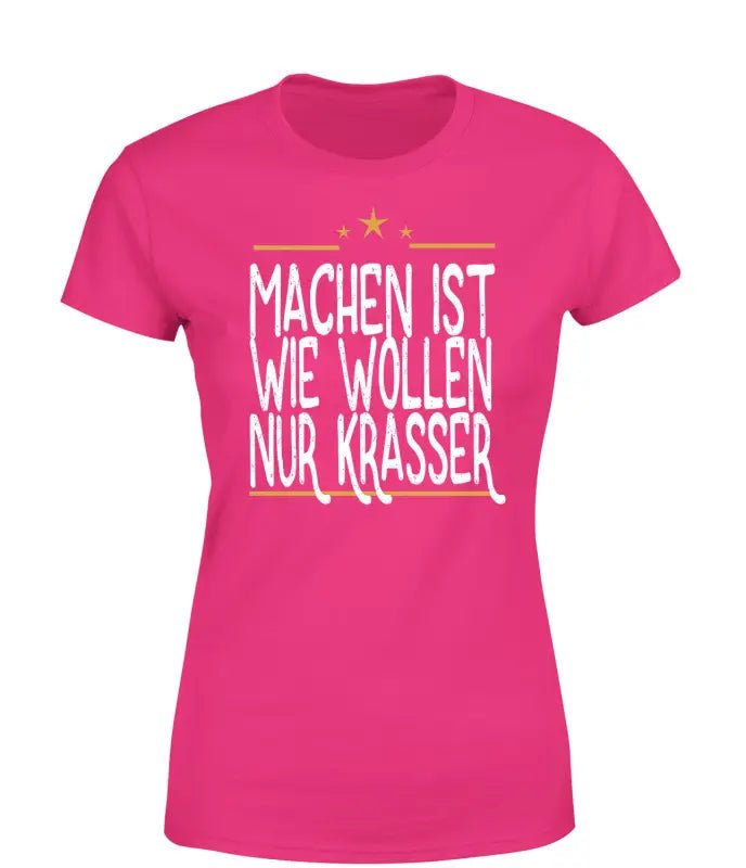 Machen ist wie wollen nur Krasser T-Shirt Damen - tshirtladen - 
