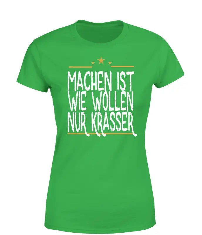 Machen ist wie wollen nur Krasser T-Shirt Damen - tshirtladen - 