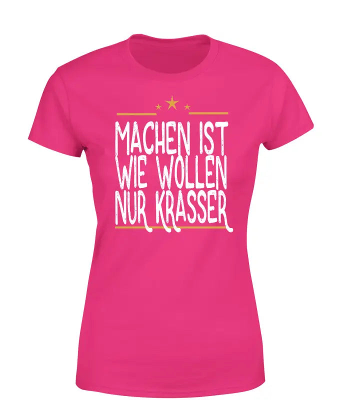 
                      
                        Machen ist wie wollen nur Krasser T - Shirt Damen - S / Bright Pink
                      
                    