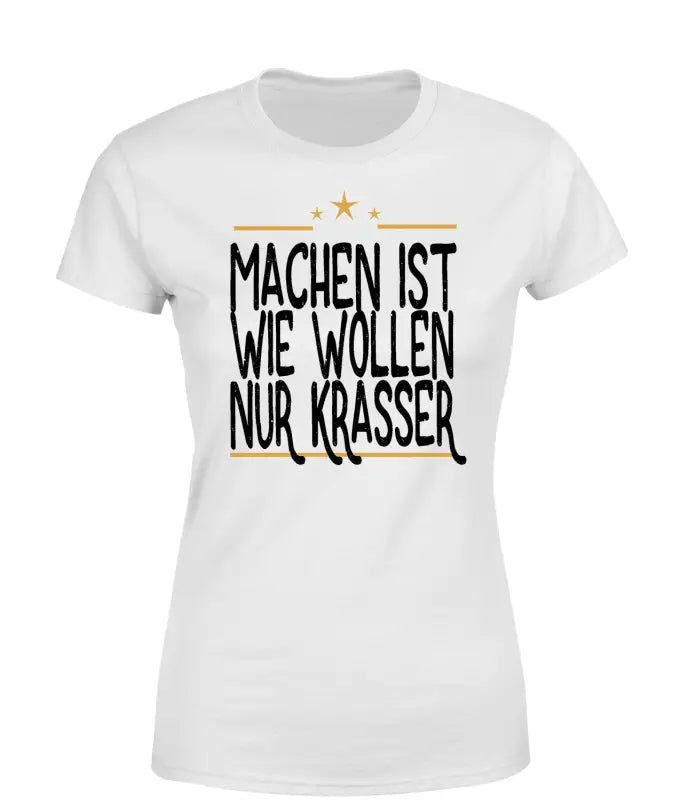 
                      
                        Machen ist wie wollen nur Krasser T - Shirt Damen - S / Weiss
                      
                    