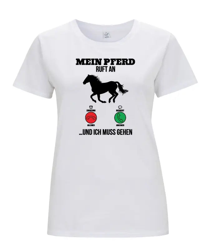 Mein Pferd ruft an und ich muss gehen Damen T - Shirt - S / Weiss