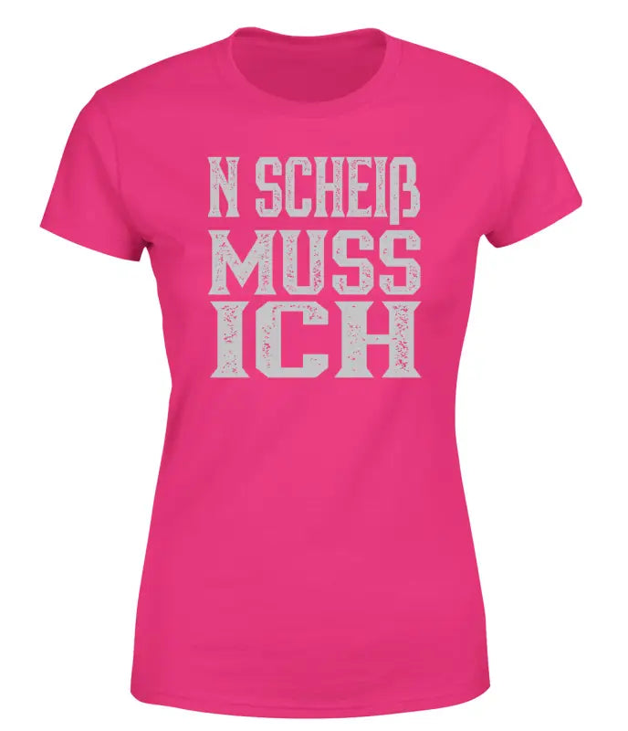 N scheiß muss ich T - Shirt Damen - S / Bright Pink