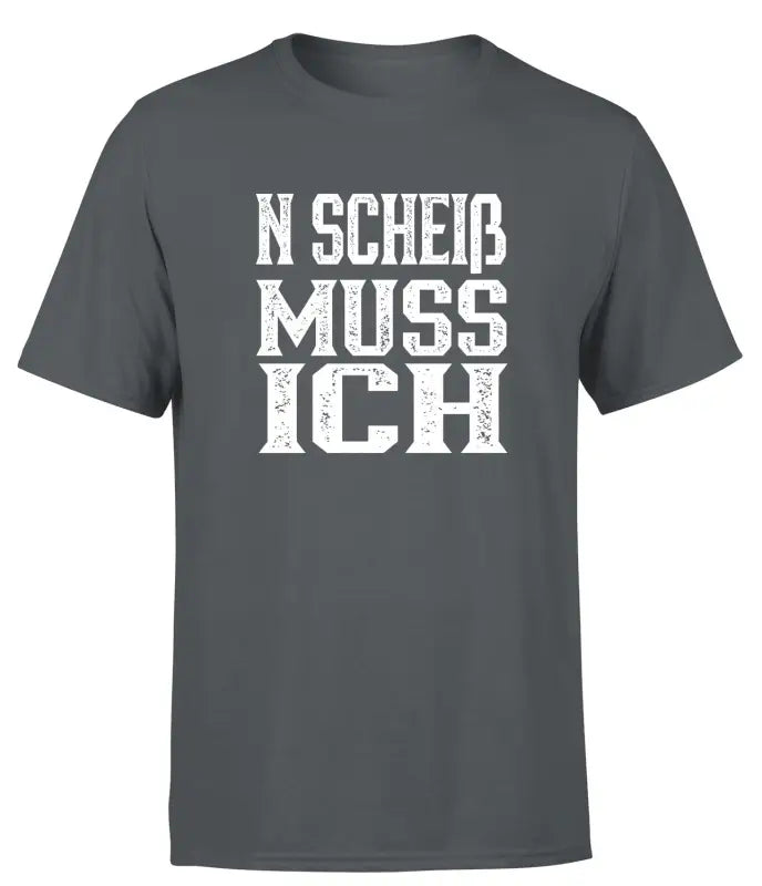 N scheiß muss ich! T - Shirt Herren - S / Dunkelgrau