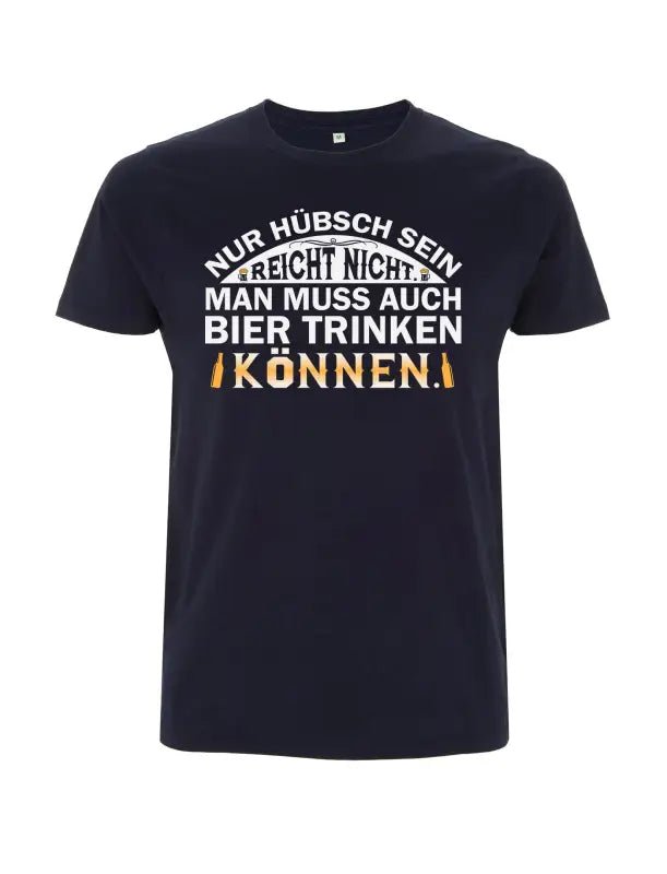 Nur Hübsch sein reicht nicht, man muss auch Bier trinken können Herren T-Shirt - tshirtladen - 