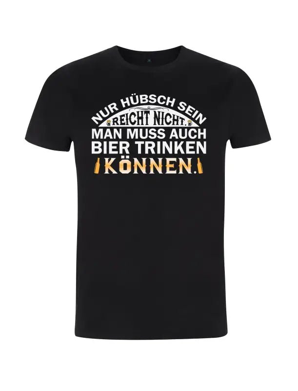 Nur Hübsch sein reicht nicht, man muss auch Bier trinken können Herren T-Shirt - tshirtladen - 