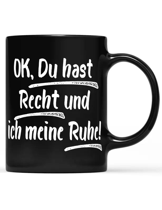 OK DU HAST RECHT UND ICH MEINE RUHE! Tasse schwarz - tshirtladen - 