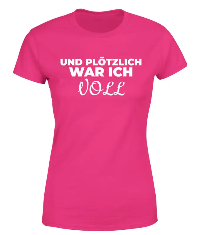 
                      
                        Und plötzlich war ich VOLL Partyshirt T - Shirt Damen - S / Bright Pink
                      
                    