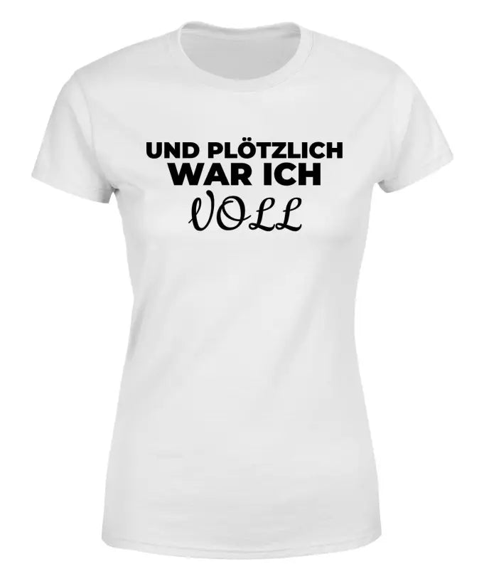 
                      
                        Und plötzlich war ich VOLL Partyshirt T - Shirt Damen - S / Weiss
                      
                    