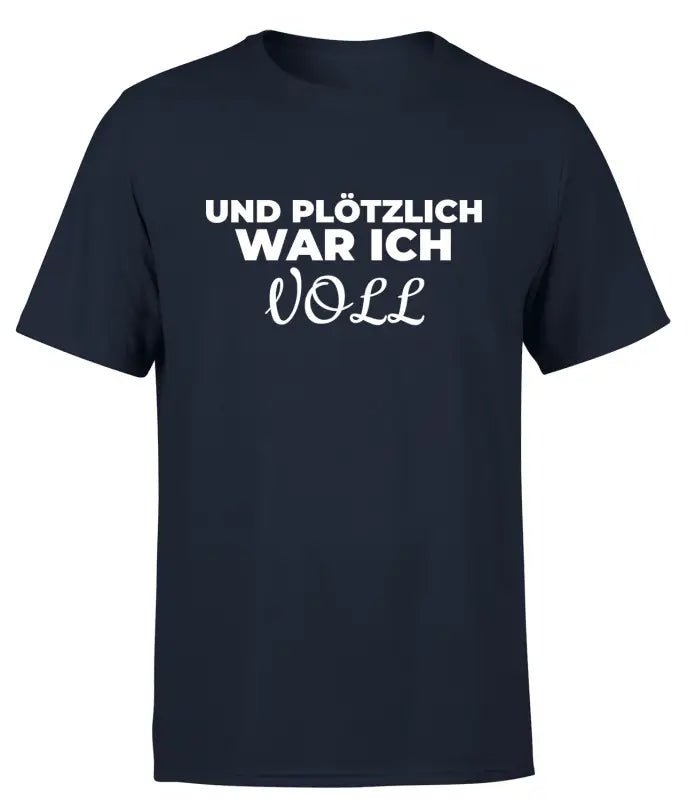 Und plötzlich war ich VOLL Partyshirt T-Shirt Herren - tshirtladen - 