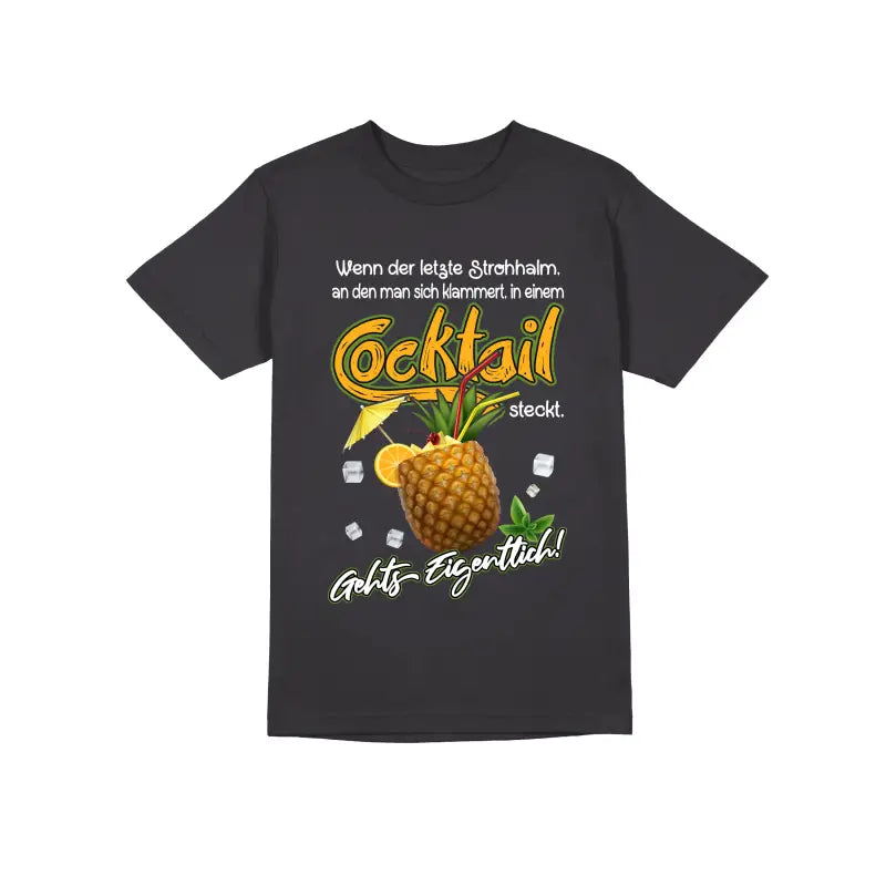 Wenn der letzte Strohhalm an den man sich klammert in einem Cocktail steckt geht’s eigentlich Herren Unisex T - Shirt