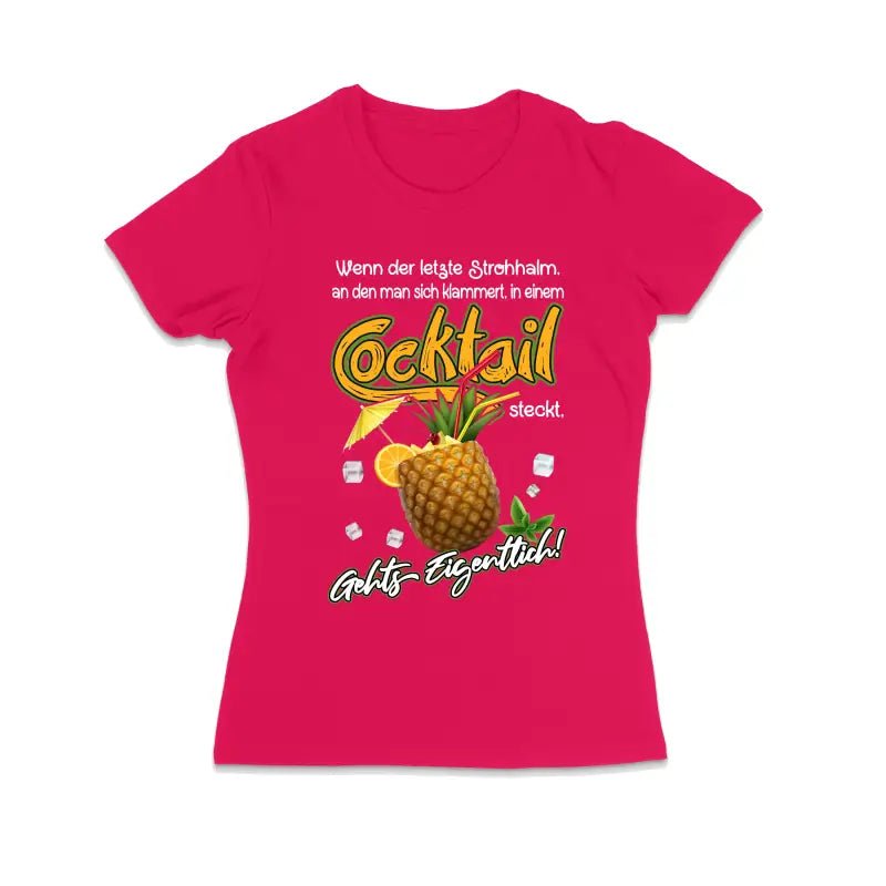 Wenn der letzte Strohhalm, an den man sich klammert, in einem Cocktail steckt, geht's eigentlich Damen T-Shirt - tshirtladen - 