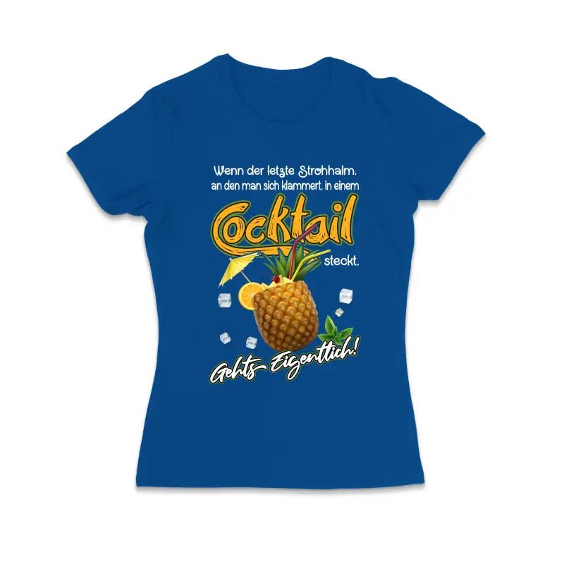Wenn der letzte Strohhalm, an den man sich klammert, in einem Cocktail steckt, geht's eigentlich Damen T-Shirt - tshirtladen - 