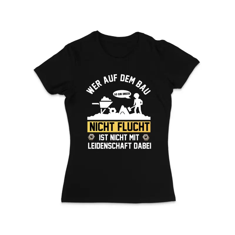 Wer auf dem Bau nicht Flucht ist mit Leidenschaft dabei Handwerker Damen T - Shirt - S / Schwarz